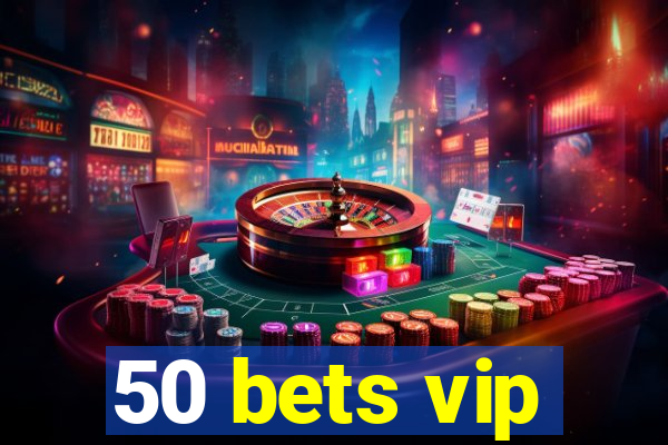 50 bets vip